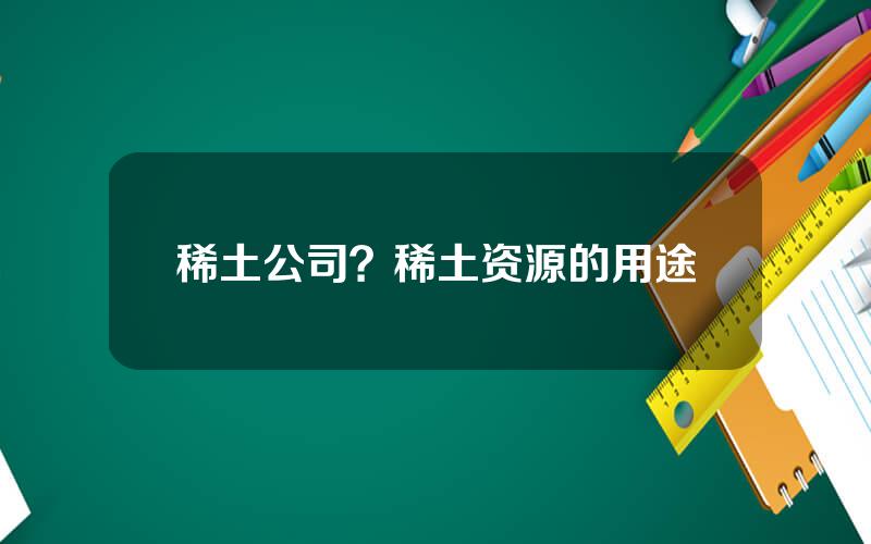 稀土公司？稀土资源的用途
