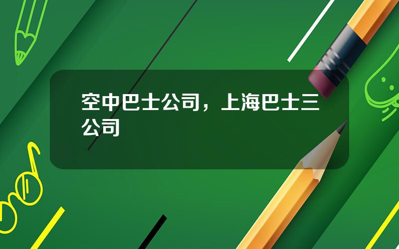 空中巴士公司，上海巴士三公司