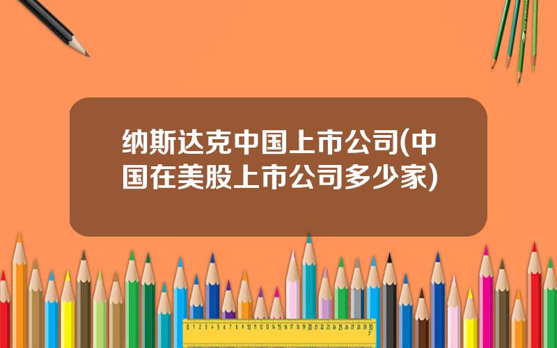 纳斯达克中国上市公司(中国在美股上市公司多少家)