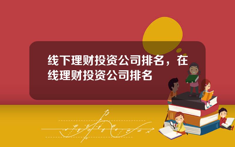 线下理财投资公司排名，在线理财投资公司排名