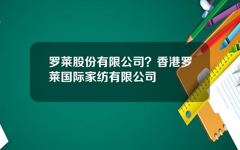 罗莱股份有限公司？香港罗莱国际家纺有限公司