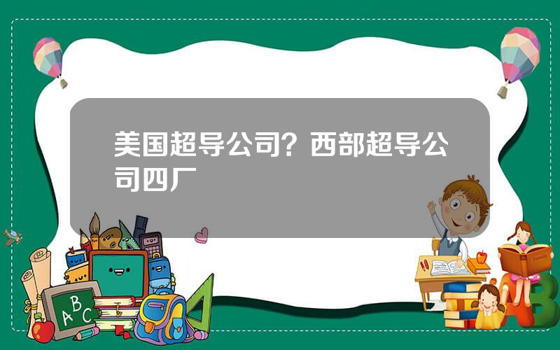 美国超导公司？西部超导公司四厂