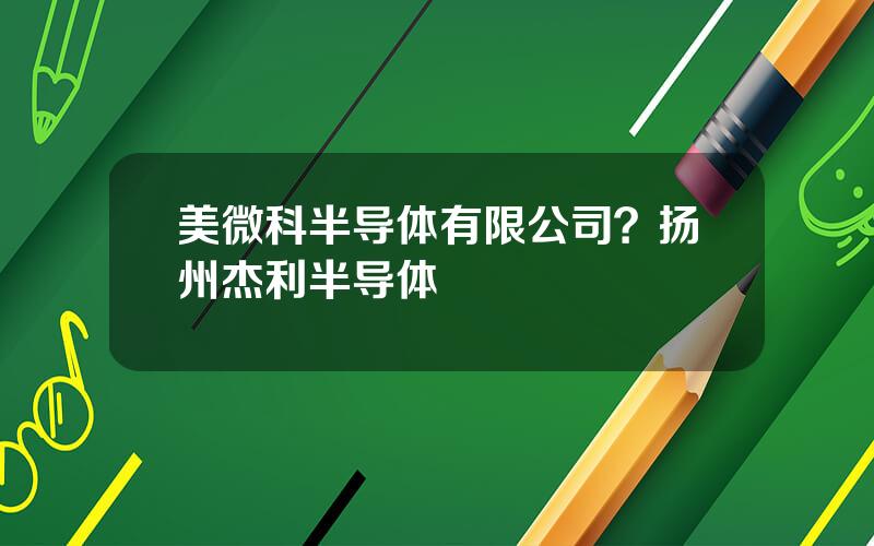 美微科半导体有限公司？扬州杰利半导体