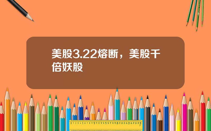 美股3.22熔断，美股千倍妖股