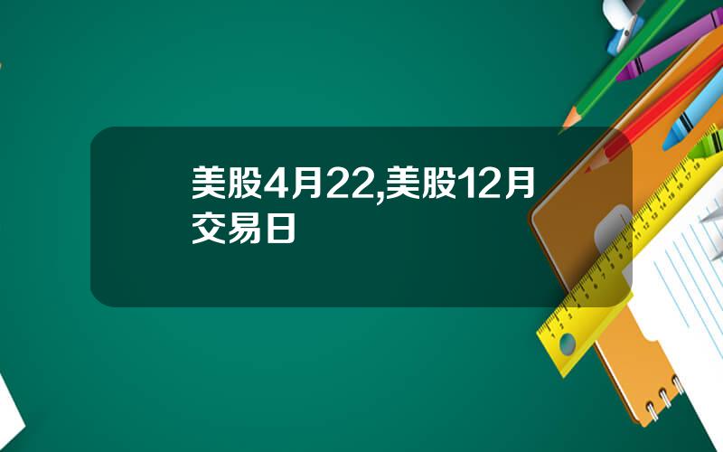 美股4月22,美股12月交易日