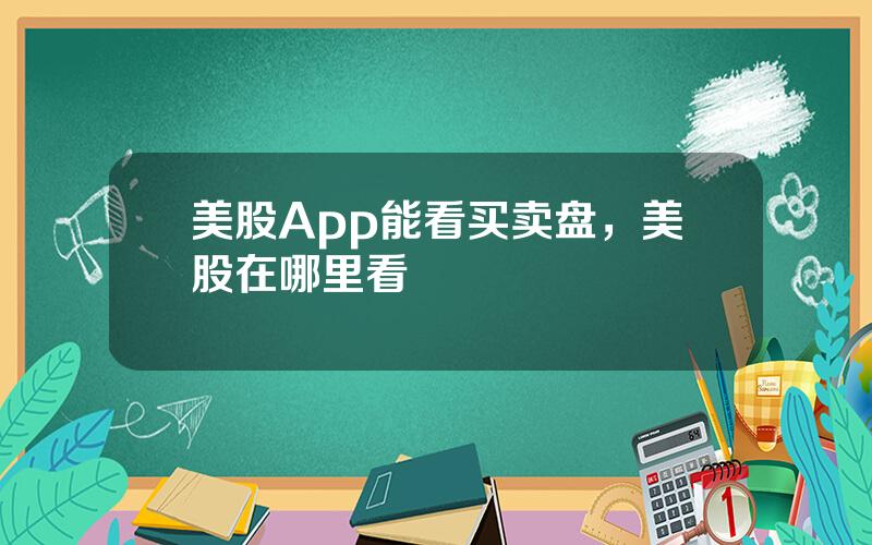 美股App能看买卖盘，美股在哪里看