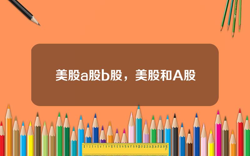 美股a股b股，美股和A股