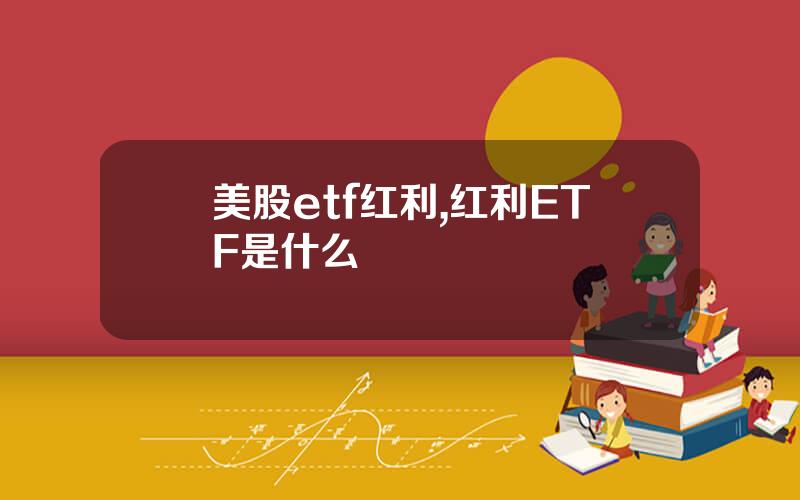 美股etf红利,红利ETF是什么