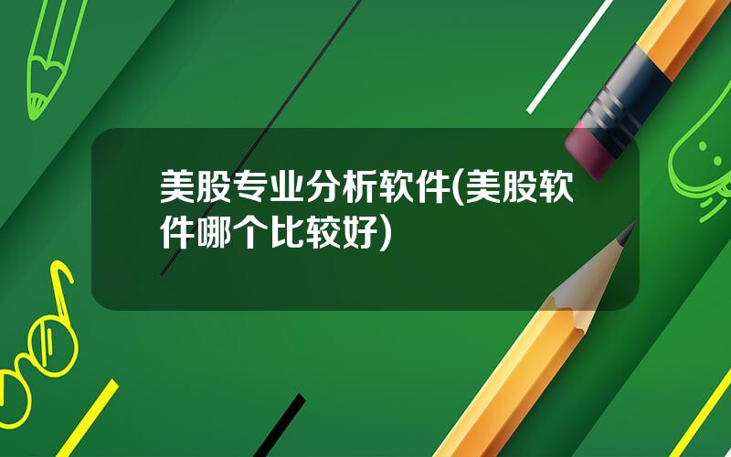 美股专业分析软件(美股软件哪个比较好)