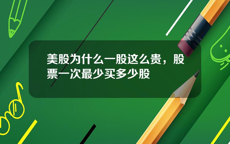 美股为什么一股这么贵，股票一次最少买多少股