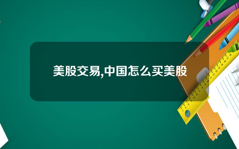 美股交易,中国怎么买美股