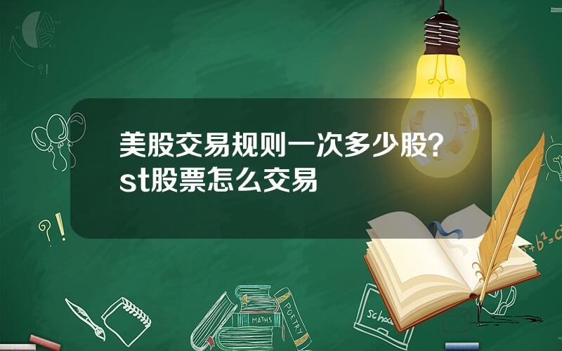 美股交易规则一次多少股？st股票怎么交易