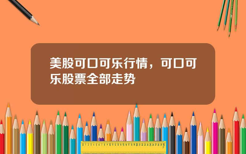 美股可口可乐行情，可口可乐股票全部走势