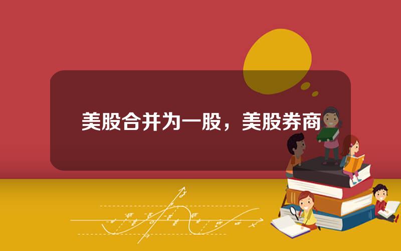 美股合并为一股，美股券商