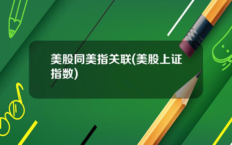 美股同美指关联(美股上证指数)