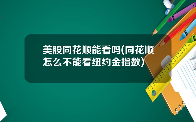 美股同花顺能看吗(同花顺怎么不能看纽约金指数)