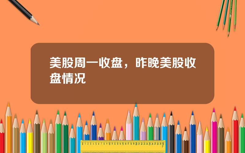 美股周一收盘，昨晚美股收盘情况