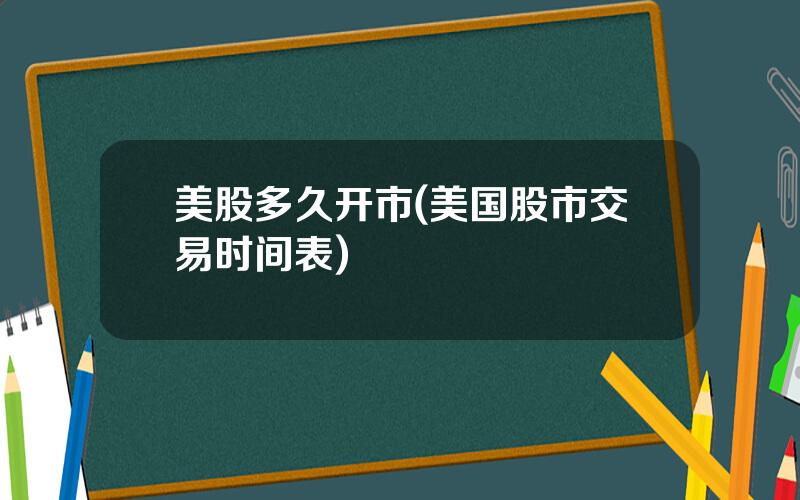 美股多久开市(美国股市交易时间表)