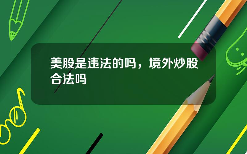 美股是违法的吗，境外炒股合法吗