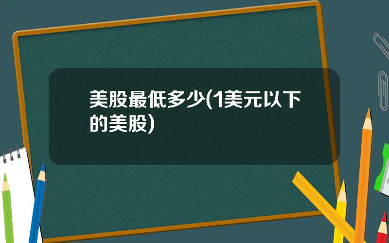美股最低多少(1美元以下的美股)