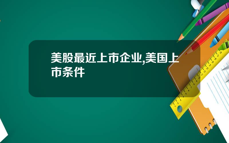 美股最近上市企业,美国上市条件