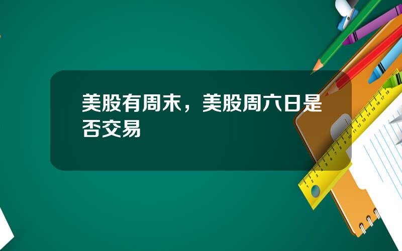 美股有周末，美股周六日是否交易