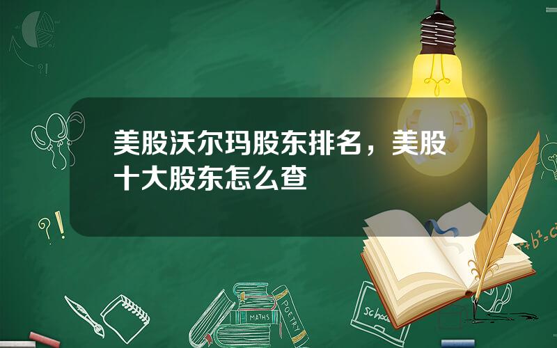 美股沃尔玛股东排名，美股十大股东怎么查