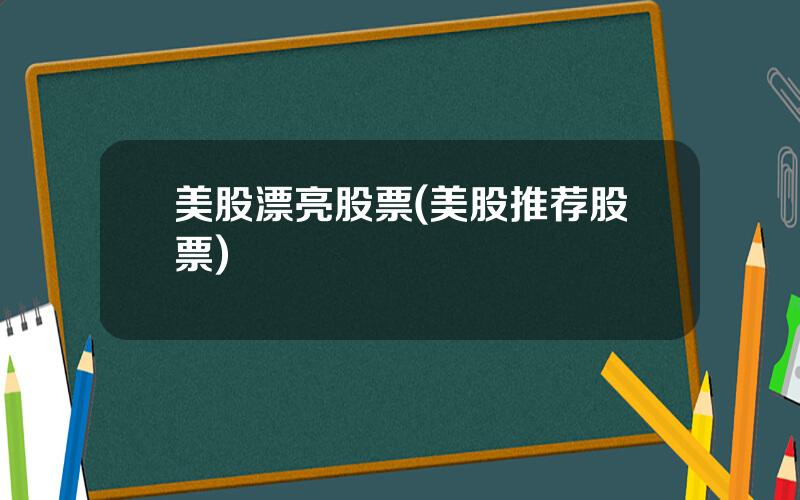 美股漂亮股票(美股推荐股票)