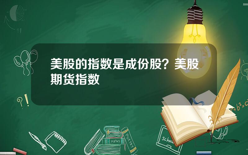 美股的指数是成份股？美股期货指数