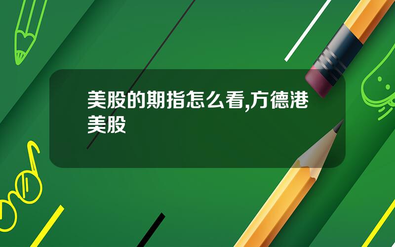 美股的期指怎么看,方德港美股