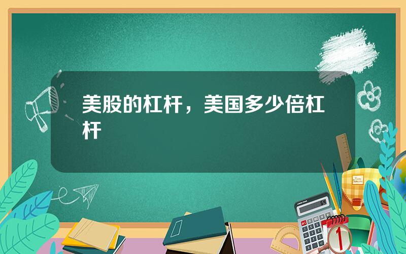 美股的杠杆，美国多少倍杠杆