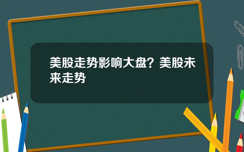 美股走势影响大盘？美股未来走势