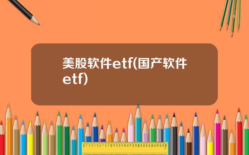 美股软件etf(国产软件etf)