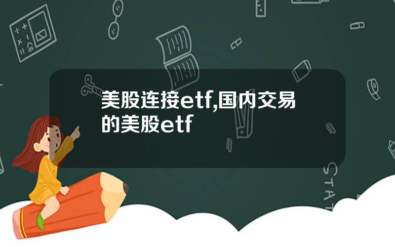 美股连接etf,国内交易的美股etf
