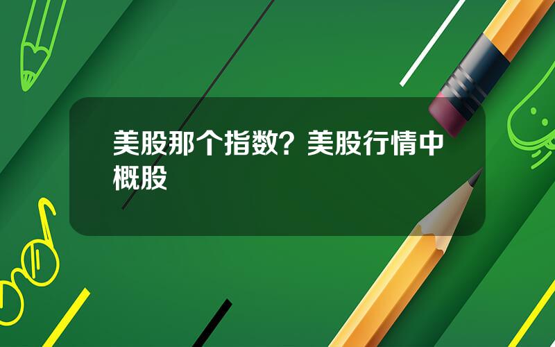 美股那个指数？美股行情中概股