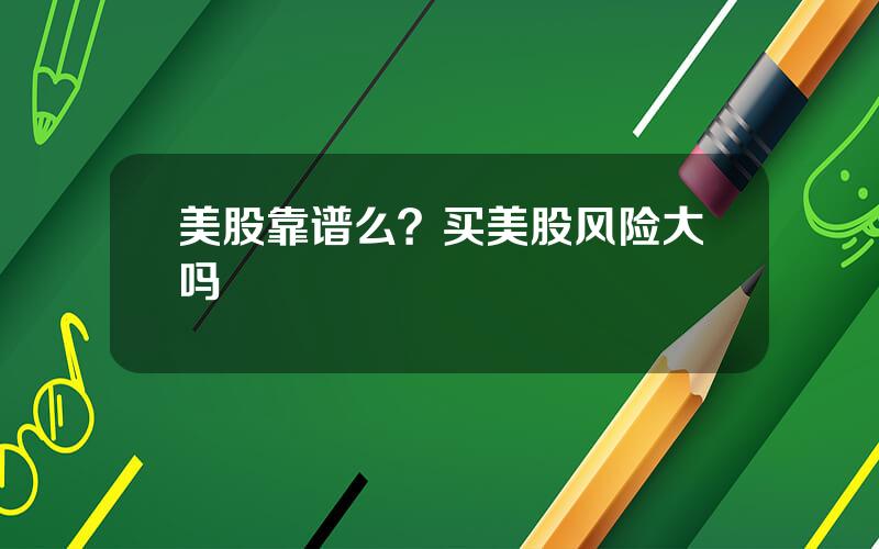 美股靠谱么？买美股风险大吗