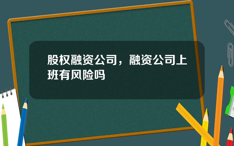 股权融资公司，融资公司上班有风险吗