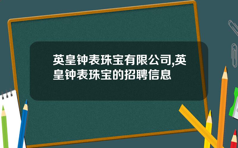 英皇钟表珠宝有限公司,英皇钟表珠宝的招聘信息