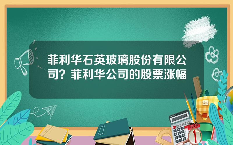 菲利华石英玻璃股份有限公司？菲利华公司的股票涨幅