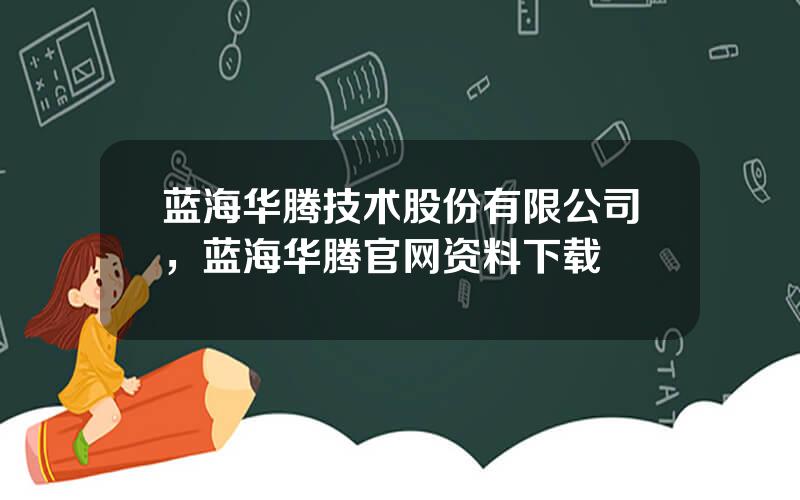 蓝海华腾技术股份有限公司，蓝海华腾官网资料下载