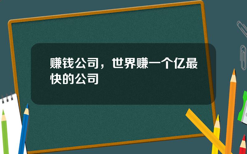 赚钱公司，世界赚一个亿最快的公司