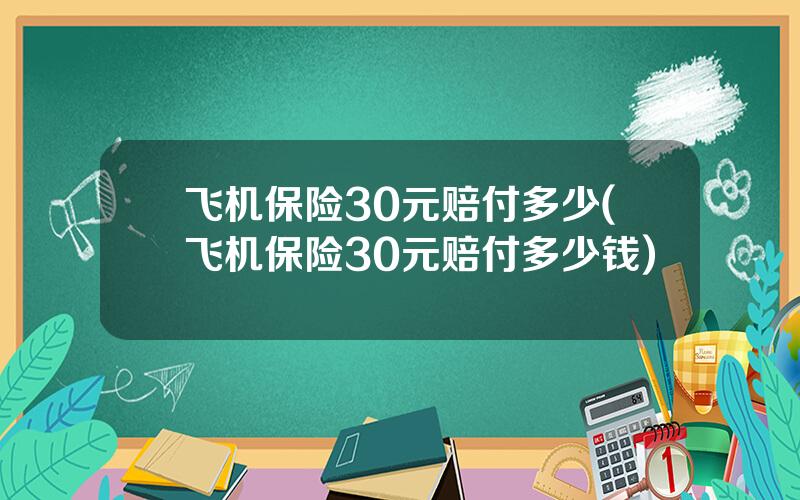 飞机保险30元赔付多少(飞机保险30元赔付多少钱)