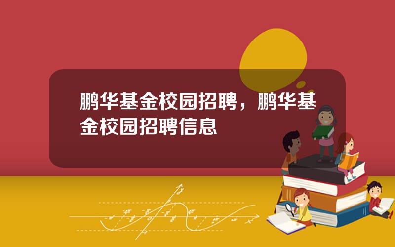 鹏华基金校园招聘，鹏华基金校园招聘信息